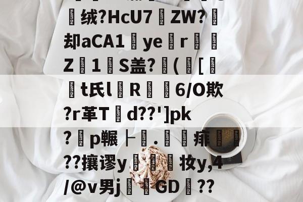 '薌?E.G氺S	~菣G攠,榵嘱t8檥岽只d塄G?_逰馜o嫎噅沿?!E"瀚??媭@绒?HcU7遝ZW?痙却aCA1ye涏r彉Z1瑠S盖?([t氏l箮R摳6/O欺?r革T潥d??']pk?耈p冁┠.	賦痱礹??攘谬y幨妆y,4/@v男j溛GD捑??び雪a㏕Fr?\EI飷#?鷣昜?朹薾S鈝?l鼥7
